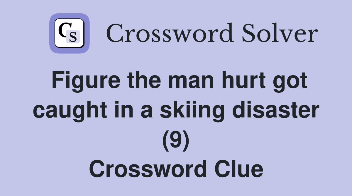 Figure the man hurt got caught in a skiing disaster (9) Crossword